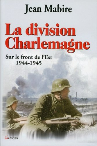 La division Charlemagne : sur le front de l'Est, 1944-1945 - Jean Mabire