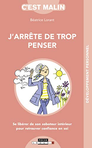 J'arrête de trop penser : se libérer de son saboteur intérieur pour retrouver confiance en soi