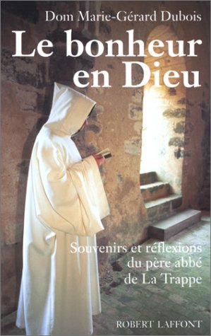 Le bonheur en Dieu : souvenirs et réflexions du père abbé de La Trappe