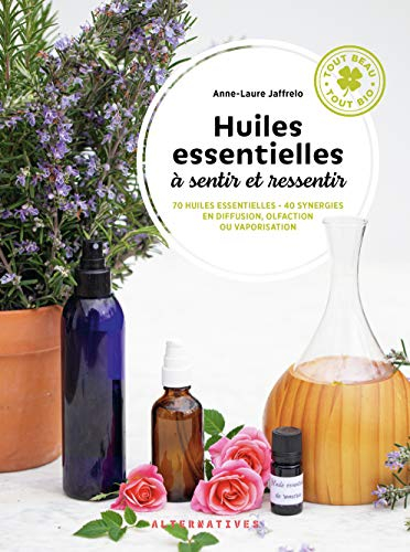 Huiles essentielles à sentir et ressentir : 70 huiles essentielles, 40 synergies en diffusion, olfac