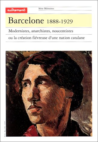 Barcelone 1888-1929 : modernistes, anarchistes, noucentistes ou la Création fiévreuse d'une nation c