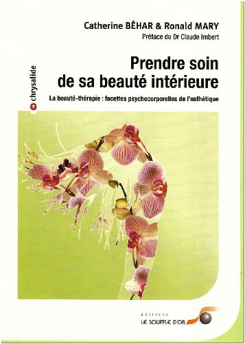 Prendre soin de sa beauté intérieure : la beauté-thérapie : facettes psychocorporelles de l'esthétiq