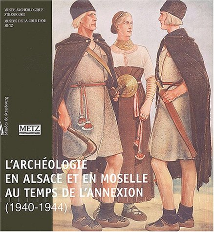 l'archéologie en alsace et en moselle au temps de l'annexion (1940-1944)