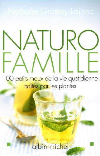 Naturo-famille : 100 petits maux de la vie quotidienne traités par les plantes