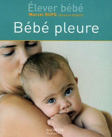 Elever bébé. Bébé pleure : toutes les réponses sur les pleurs de bébé