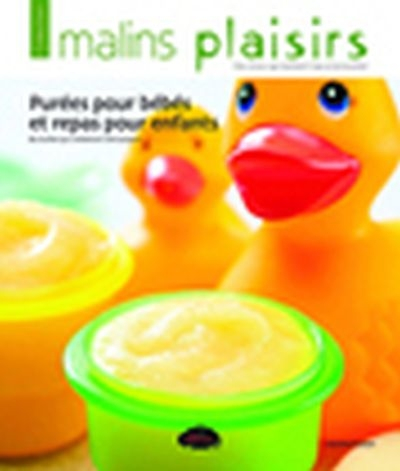 Purées pour bébés et repas pour enfants : 80 recettes qui combleront votre poupon!