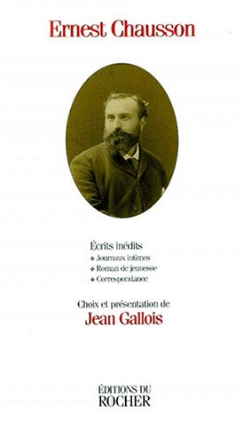 Ernest Chausson : écrits inédits, journaux intimes, roman de jeunesse, correspondance