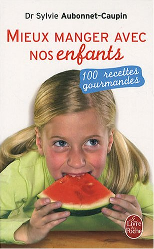 Mieux manger avec nos enfants : 100 recettes gourmandes