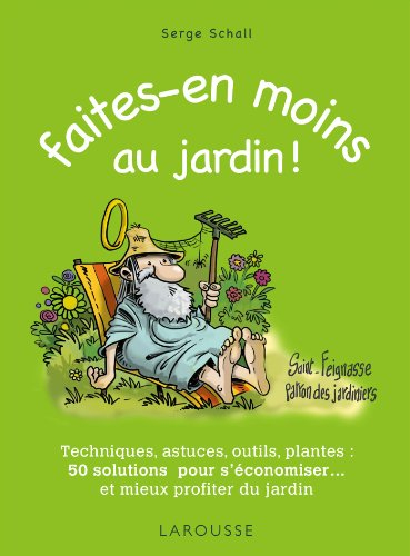 Faites-en moins au jardin ! : techniques, astuces, outils, plantes... 50 solutions pour s'économiser