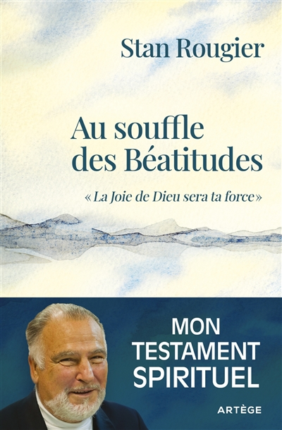 Au souffle des Béatitudes : la joie de Dieu sera ta force : mon testament spirituel