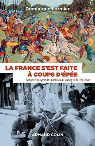 La France s'est faite à coups d'épée : l'épopée des grandes batailles d'Hastings à la Libération : 1