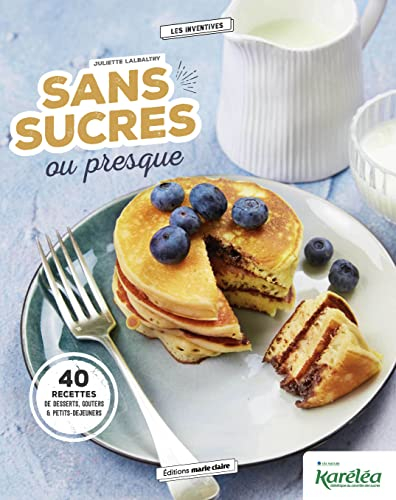 Sans sucres ou presque : 40 recettes de desserts, goûters & petits-déjeuners