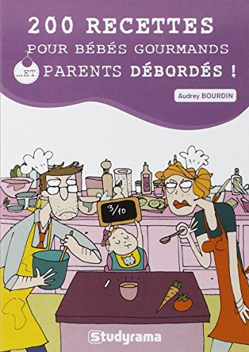 200 recettes pour bébés gourmands et... parents débordés !