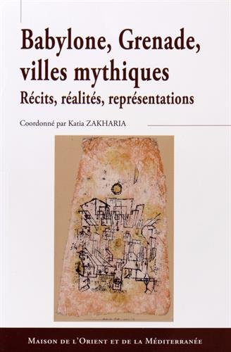 Babylone, Grenade, villes mythiques : récits, réalités, représentations