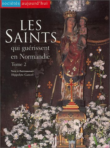 Les saints qui guérissent en Normandie. Vol. 2