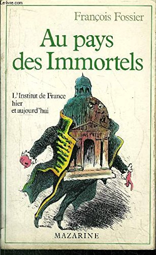 Au pays des Immortels : l'Institut de France hier et aujourd'hui - François Fossier