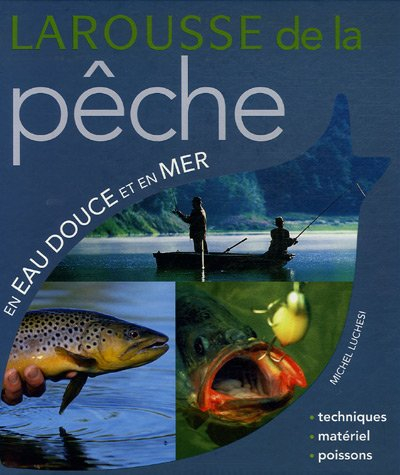 Larousse de la pêche en eau douce et en mer : techniques, matériel, poissons