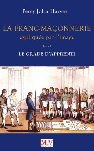 La franc-maçonnerie expliquée par l'image. Vol. 1. Le grade d'apprenti