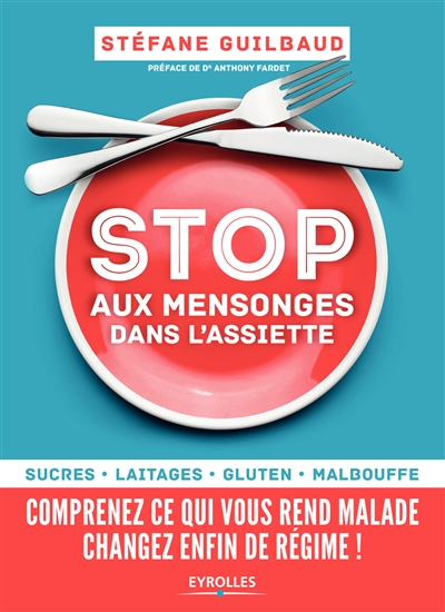 Stop aux mensonges dans l'assiette : sucres, laitages, gluten, malbouffe : comprenez ce qui vous ren