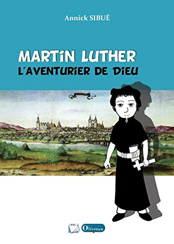Martin Luther : l'aventurier de Dieu