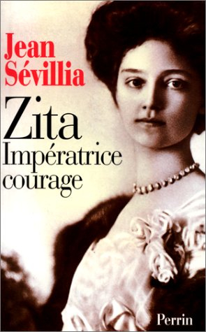 Zita, impératrice courage : 1892-1989