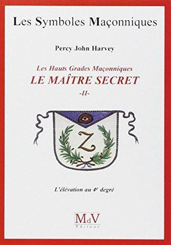 Le Maître Secret : les hauts grades maçonniques. Vol. 2. L'élévation au 4e degré