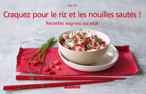 Craquez pour le riz et les nouilles sautés ! : recettes express au wok