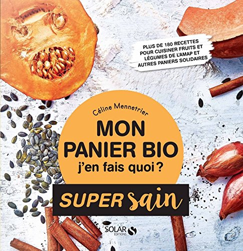 Mon panier bio, j'en fais quoi ? : plus de 180 recettes pour cuisiner fruits et légumes de l'Amap et