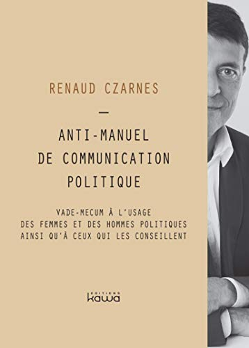 Anti-manuel de communication politique : vade-mecum à l'usage des femmes et des hommes politiques ai