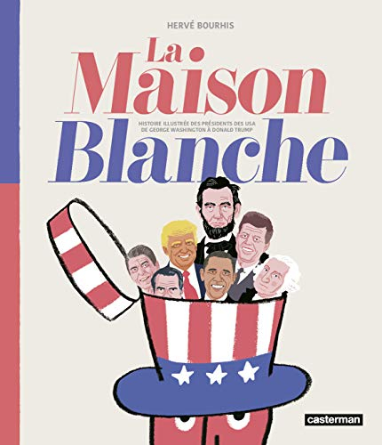 La Maison Blanche : histoire illustrée des présidents des USA de George Washington à Donald Trump