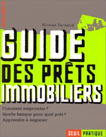 Guide des prêts immobiliers : comment emprunter ? quelle banque pour quel prêt ? apprendre à négocie