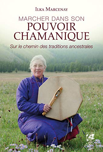 Marcher dans son pouvoir chamanique : sur le chemin des traditions ancestrales