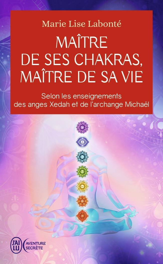 Maître de ses chakras, maître de sa vie : selon les enseignements des anges Xedah et de l'archange M