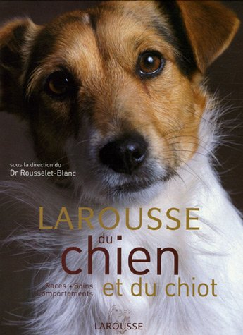 Larousse du chien et du chiot : races, soins, comportements