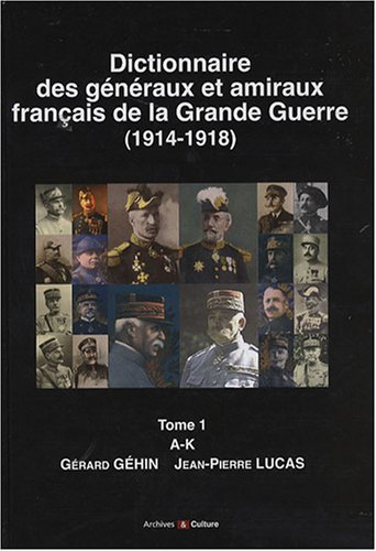 Dictionnaire des généraux et amiraux français de la Grande Guerre (1914-1918). Vol. 1. A-K