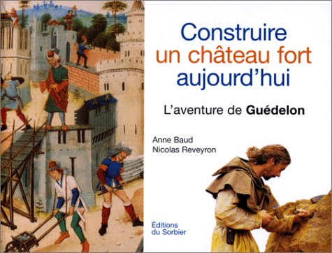 Construire un château fort aujourd'hui : l'aventure de Guédelon