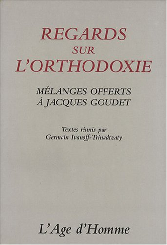 Regards sur l'orthodoxie : mélanges offerts à Jacques Goudet