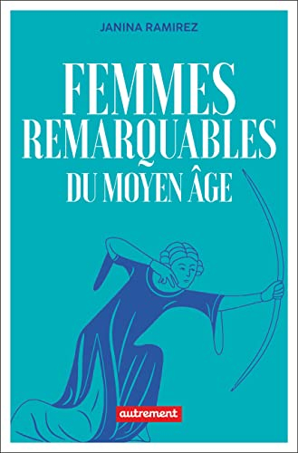 Femmes remarquables du Moyen Age : une nouvelle histoire du Moyen Age à travers les femmes qui en on