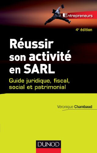 Réussir son activité en SARL : guide juridique, fiscal, social et patrimonial