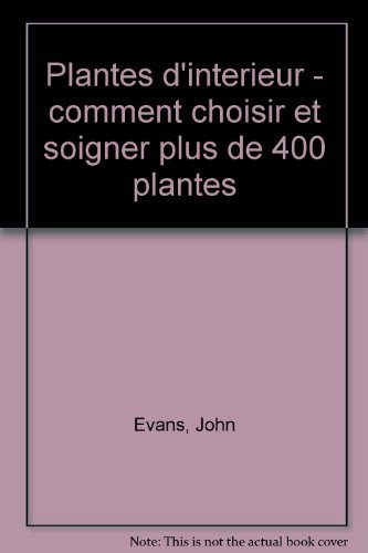 Plantes d'intérieur : comment choisir et soigner plus de 400 plantes