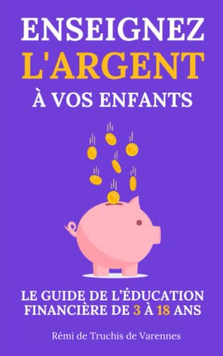 Enseignez l’argent à vos enfants: Le guide de l’éducation financière de 3 à 18 ans : argent, épargne