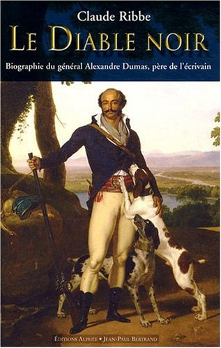 Le diable noir : biographie du général Alexandre Dumas (1762-1806), père de l'écrivain - Claude Ribbe