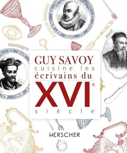 Guy Savoy cuisine les écrivains : XVIe siècle