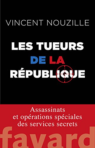 Les tueurs de la République : assassinats et opérations spéciales des services secrets