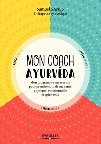 Mon coach ayurvéda : mon programme sur mesure pour prendre soin de ma santé physique, émotionnelle e