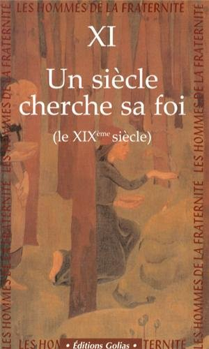 Les hommes de la fraternité. Vol. 11. Un siècle cherche sa foi : le XIXe siècle