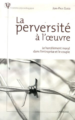 La perversité à l'oeuvre : le harcèlement moral dans l'entreprise et le couple