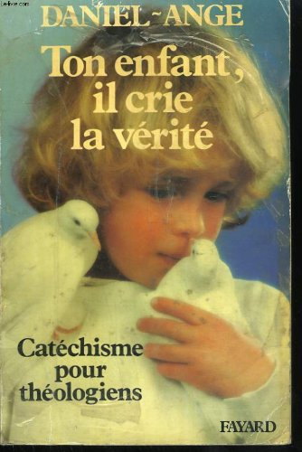 Ton enfant, il crie la vérité : catéchisme pour théologiens