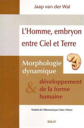 L'homme, embryon entre ciel et terre : morphologie dynamique & développement de la forme humaine : s