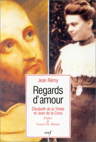 Regards d'amour : Elisabeth de la Trinité et Jean de la Croix